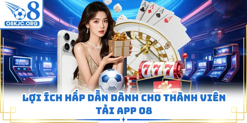 Lợi ích hấp dẫn dành cho thành viên tải app O8